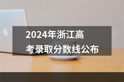 2024年浙江高考录取分数线公布