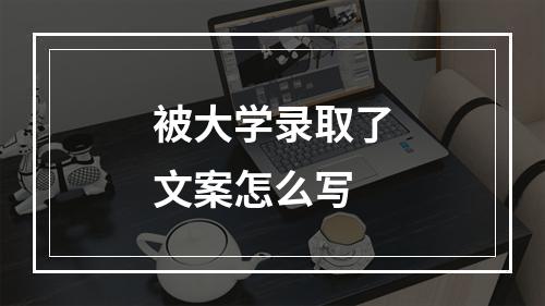 被大学录取了文案怎么写