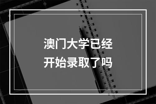 澳门大学已经开始录取了吗