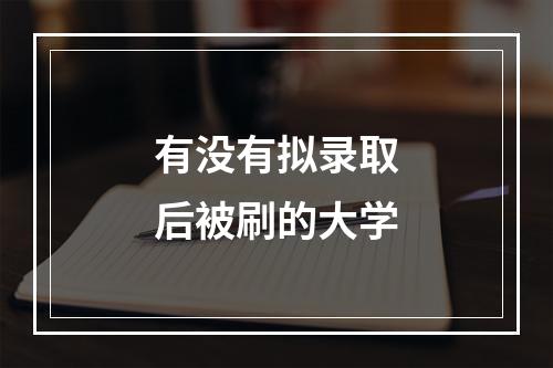 有没有拟录取后被刷的大学