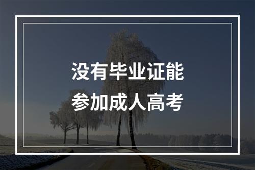 没有毕业证能参加成人高考