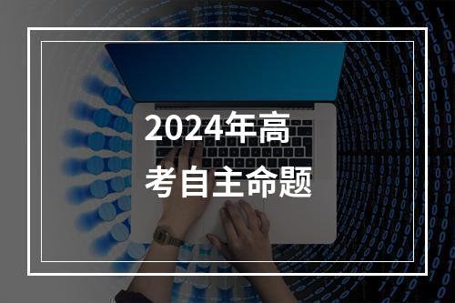 2024年高考自主命题