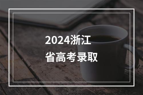 2024浙江省高考录取