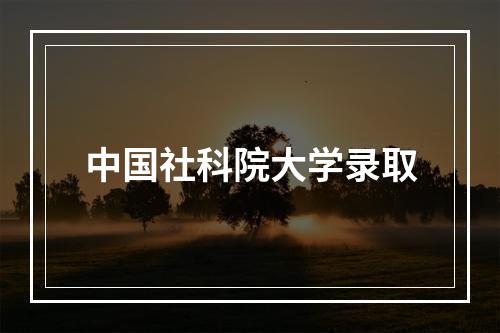 中国社科院大学录取