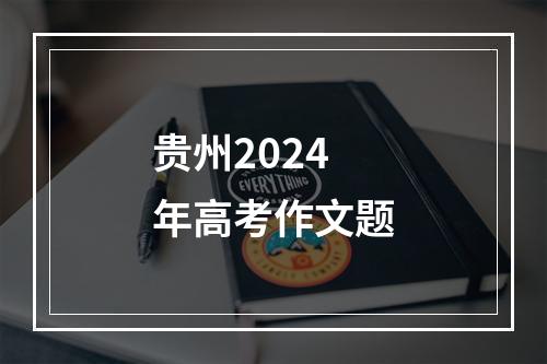 贵州2024年高考作文题