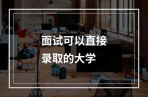 面试可以直接录取的大学