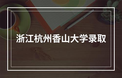 浙江杭州香山大学录取