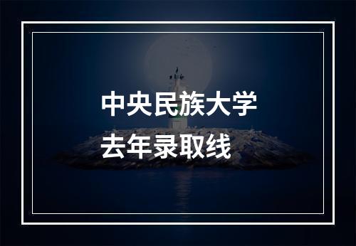 中央民族大学去年录取线