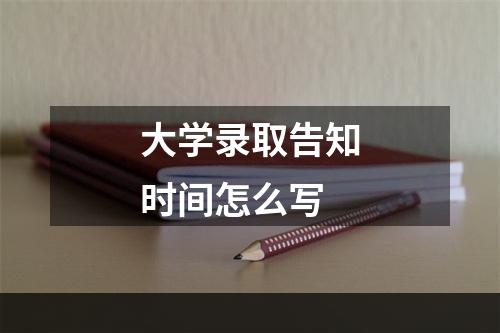 大学录取告知时间怎么写