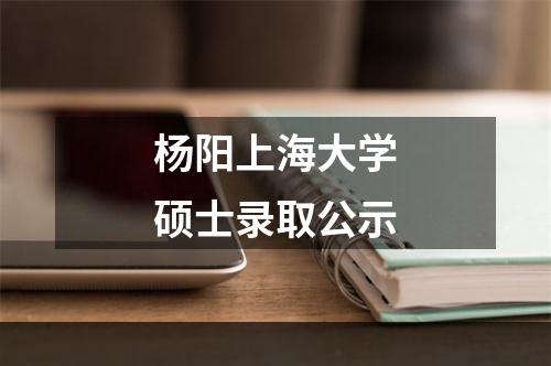 杨阳上海大学硕士录取公示