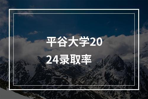 平谷大学2024录取率