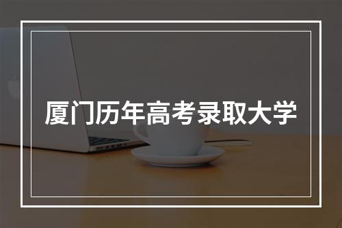 厦门历年高考录取大学