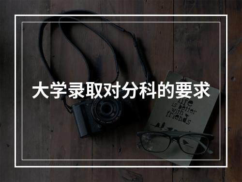 大学录取对分科的要求