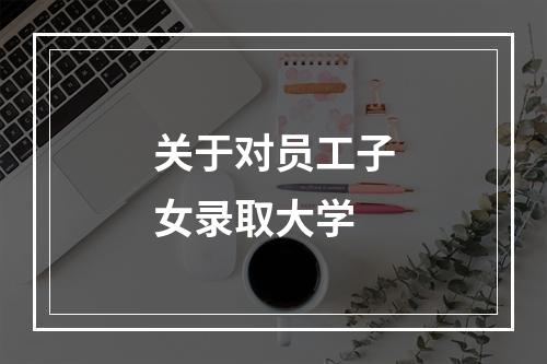 关于对员工子女录取大学