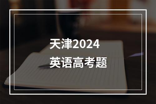 天津2024英语高考题