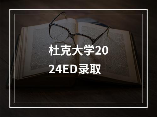 杜克大学2024ED录取