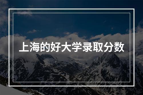 上海的好大学录取分数