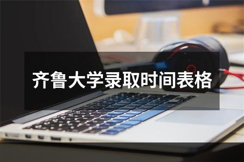 齐鲁大学录取时间表格