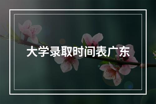 大学录取时间表广东