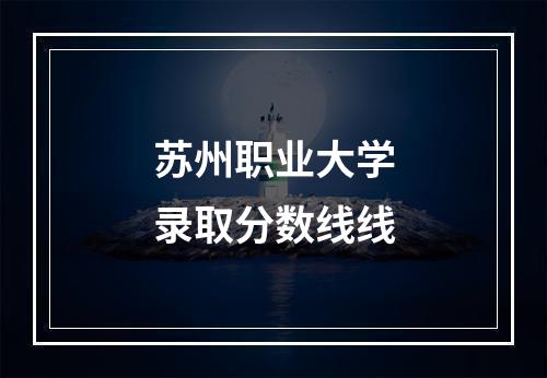 苏州职业大学录取分数线线