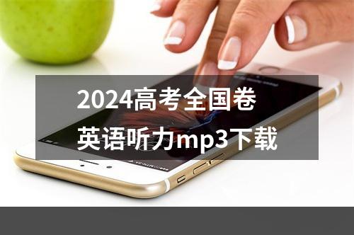 2024高考全国卷英语听力mp3下载