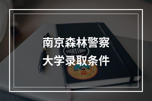 南京森林警察大学录取条件