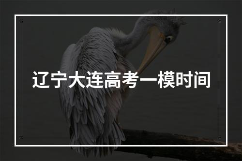 辽宁大连高考一模时间