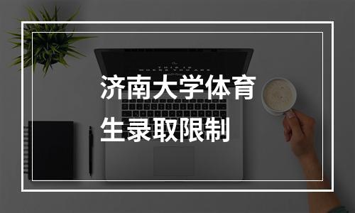 济南大学体育生录取限制