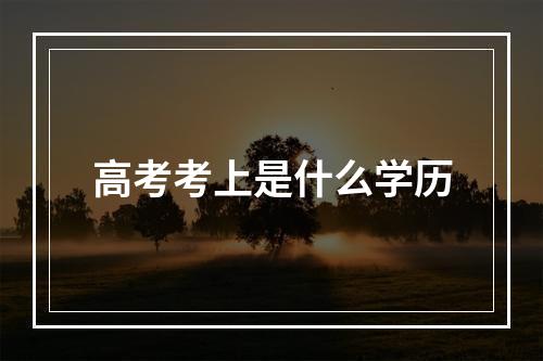 高考考上是什么学历