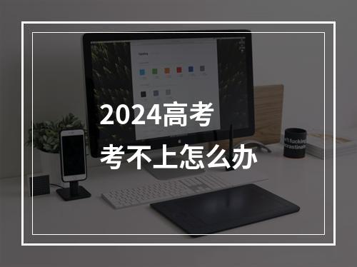 2024高考考不上怎么办