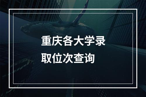 重庆各大学录取位次查询