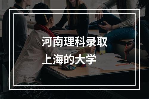 河南理科录取上海的大学