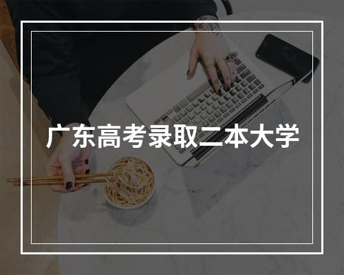 广东高考录取二本大学