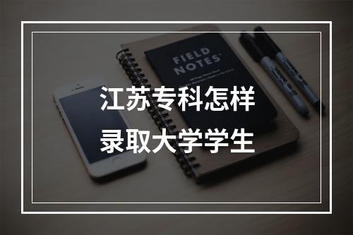 江苏专科怎样录取大学学生