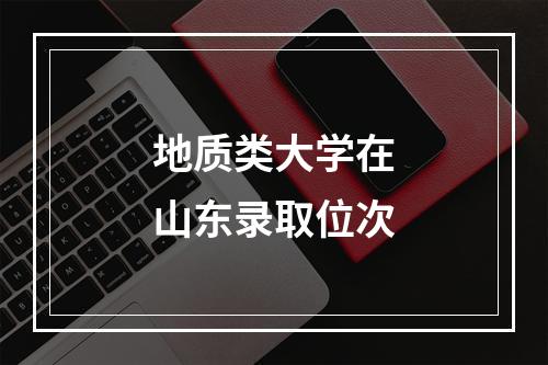 地质类大学在山东录取位次