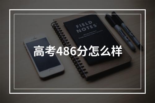 高考486分怎么样