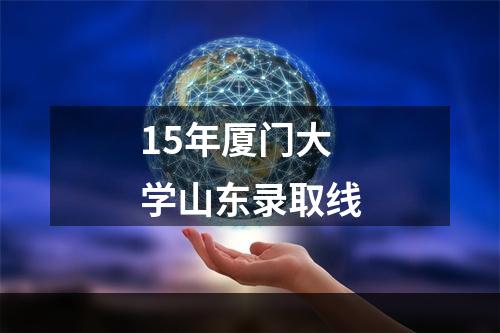 15年厦门大学山东录取线