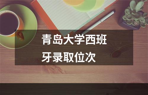 青岛大学西班牙录取位次