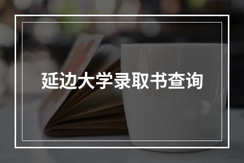 延边大学录取书查询