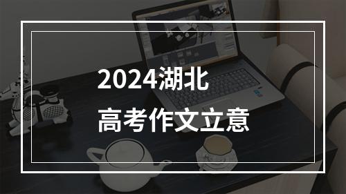 2024湖北高考作文立意