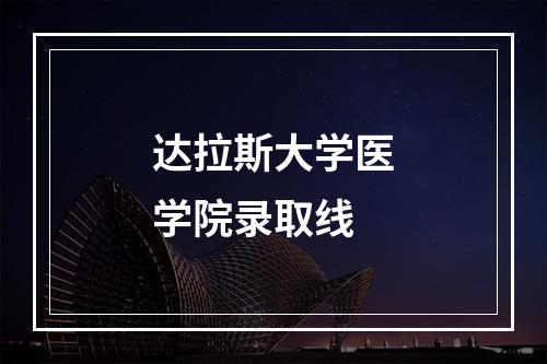 达拉斯大学医学院录取线