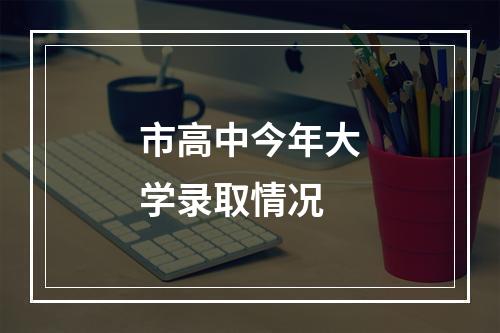 市高中今年大学录取情况