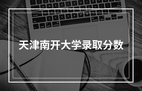 天津南开大学录取分数