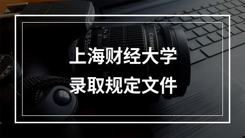 上海财经大学录取规定文件