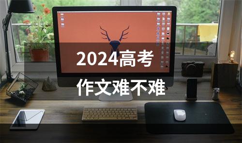 2024高考作文难不难