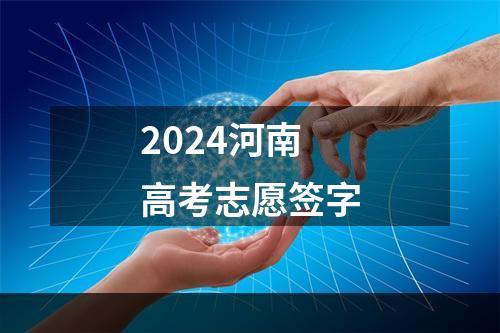 2024河南高考志愿签字