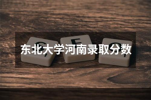 东北大学河南录取分数