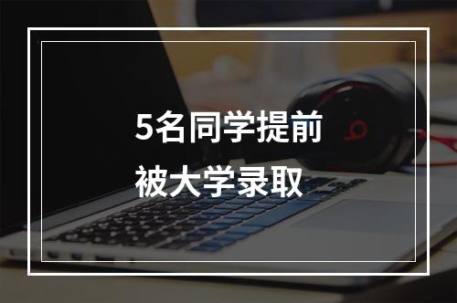 5名同学提前被大学录取