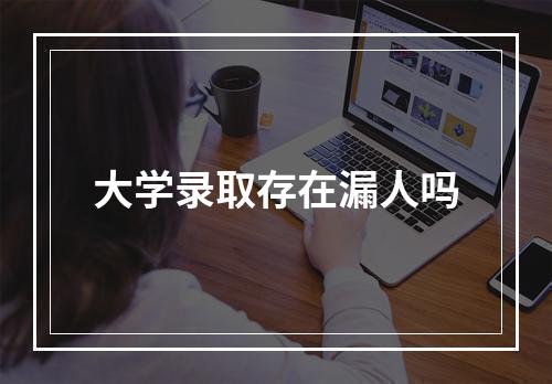 大学录取存在漏人吗