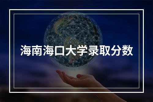 海南海口大学录取分数